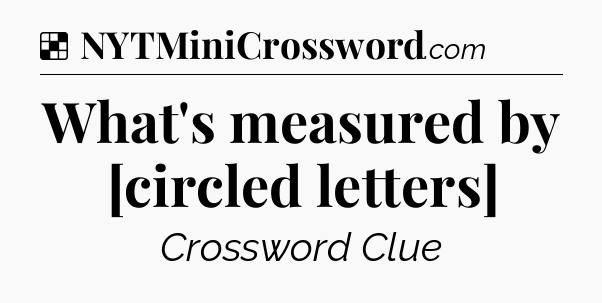 Solution: What's measured by [circled letters] - NYT Crossword