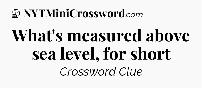 What's measured above sea level, for short - Daily Themed Classic Crossword