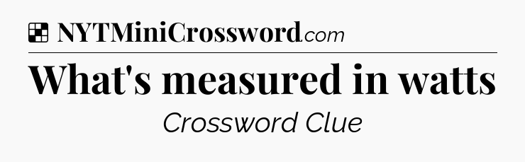 Solution: What's measured in watts - NYT Crossword