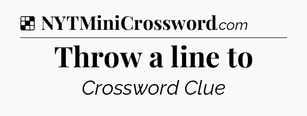 Solution: Throw a line to - NYT Crossword