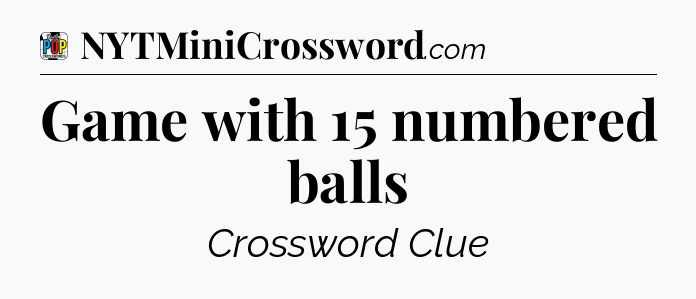 Game with 15 numbered balls Crossword Clue
