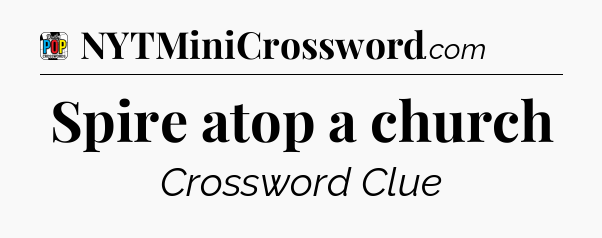 Spire atop a church Crossword Clue