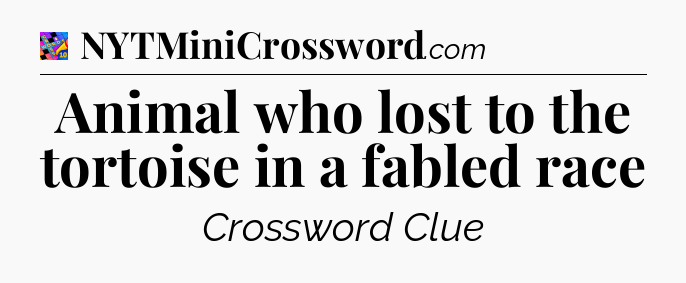 Animal who lost to the tortoise in a fabled race Crossword Clue