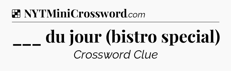 Solution: ___ du jour (bistro special) - NYT Crossword