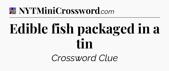 Edible fish packaged in a tin Crossword Clue