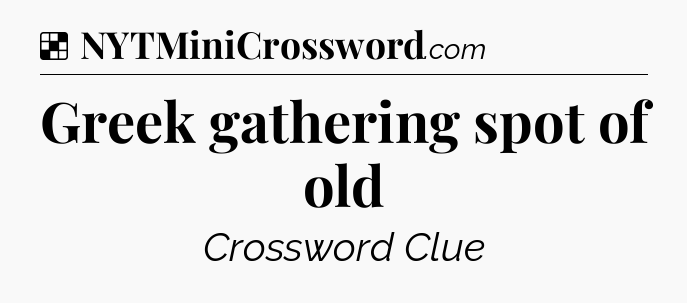 Solution: Greek gathering spot of old - NYT Crossword