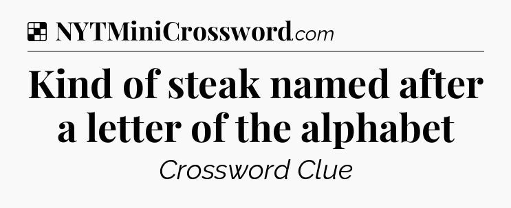Solution: Kind of steak named after a letter of the alphabet - NYT Crossword