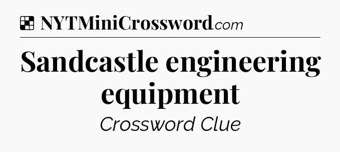 Solution: Sandcastle engineering equipment - NYT Crossword