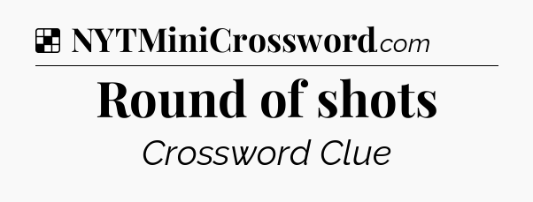 Solution: Round of shots - NYT Crossword