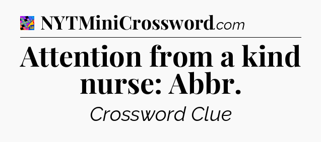 Attention from a kind nurse: Abbr Crossword Clue