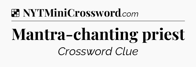 Solution: Mantra-chanting priest - NYT Crossword