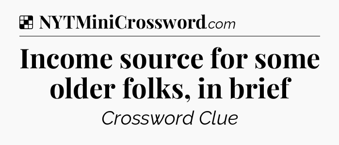 Solution: Income source for some older folks, in brief - NYT Crossword