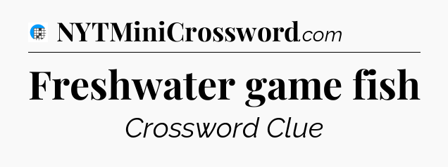 Freshwater game fish Crossword Clue
