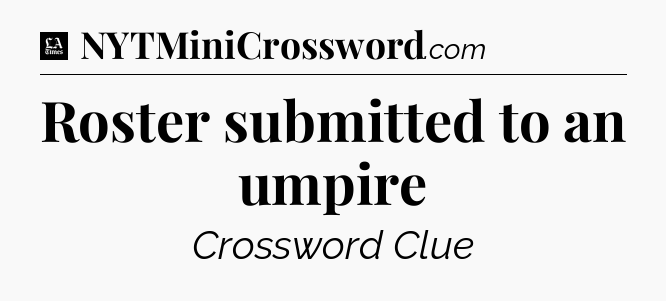 Roster submitted to an umpire - LA Times Crossword