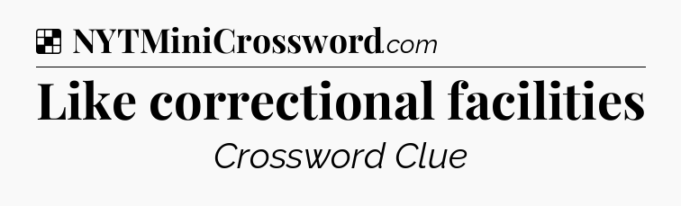 Solution: Like correctional facilities - NYT Crossword