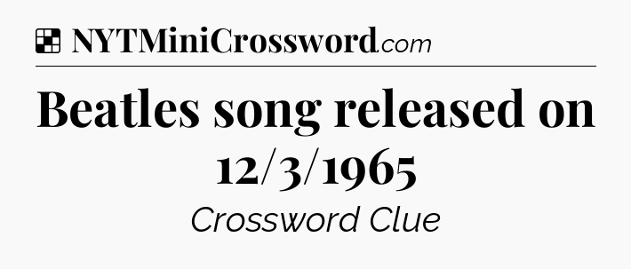 Solution: Beatles song released on 12/3/1965 - NYT Crossword