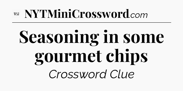 Seasoning in some gourmet chips - WSJ Crossword