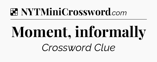 Solution: Moment, informally - NYT Crossword