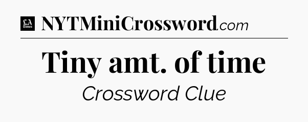 Tiny amt. of time - LA Times Crossword