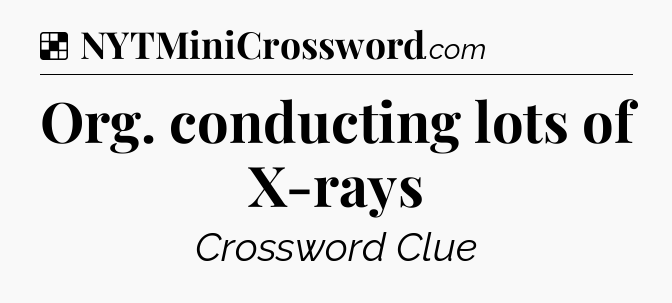 Solution: Org. conducting lots of X-rays - NYT Crossword