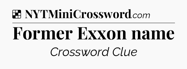 Solution: Former Exxon name - NYT Crossword