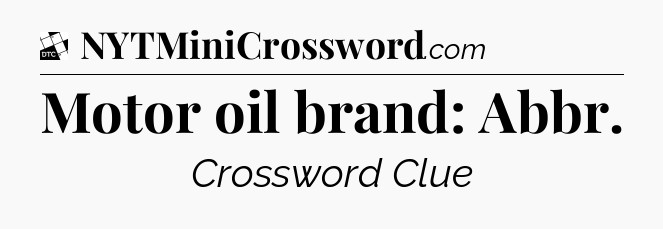 Motor oil brand: Abbr - Daily Themed Classic Crossword