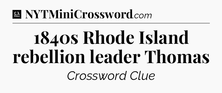 1840s Rhode Island rebellion leader Thomas - LA Times Crossword