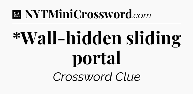 *Wall-hidden sliding portal - LA Times Crossword