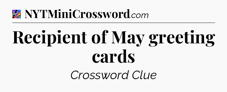 Recipient of May greeting cards Crossword Clue