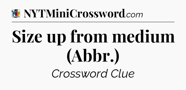Size up from medium (Abbr.) Crossword Clue
