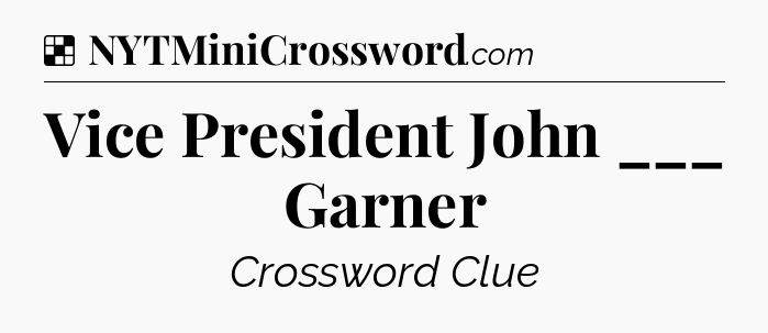 Solution: Vice President John ___ Garner - NYT Crossword