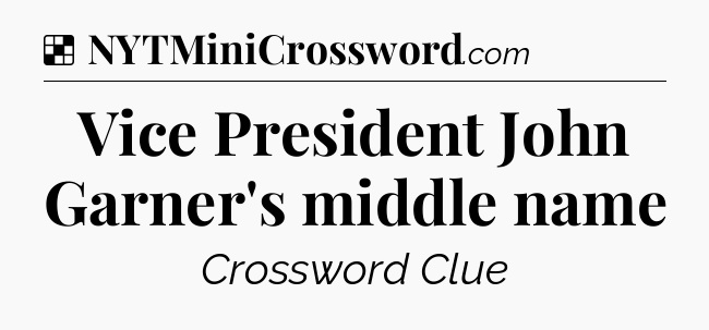 Solution: Vice President John Garner's middle name - NYT Crossword