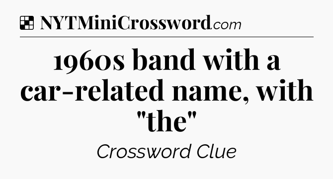 Solution: 1960s band with a car-related name, with 