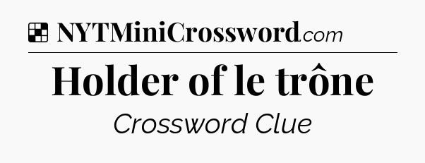 Solution: Holder of le trône - NYT Crossword