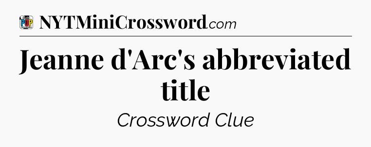 Jeanne d'Arc's abbreviated title Crossword Clue