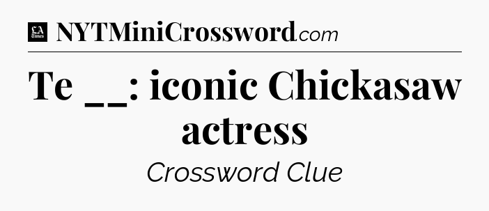 Te __: iconic Chickasaw actress - LA Times Crossword