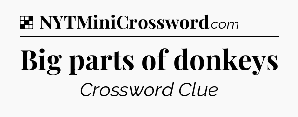 Solution: Big parts of donkeys - NYT Crossword