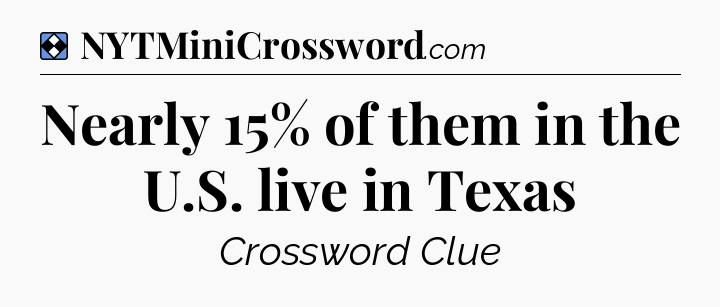 Solution: Nearly 15% of them in the U.S. live in Texas - NYT Mini Crossword