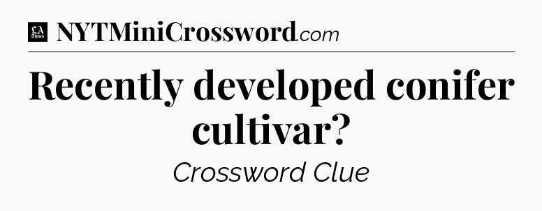 Recently developed conifer cultivar - LA Times Crossword