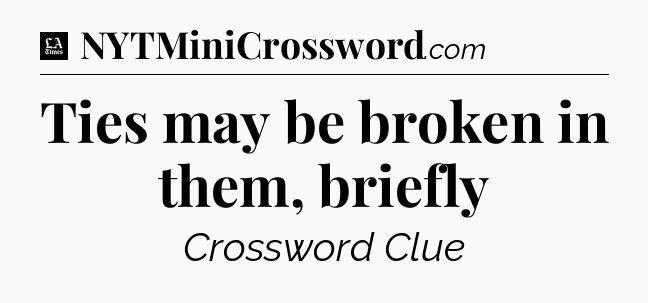 Ties may be broken in them, briefly - LA Times Crossword