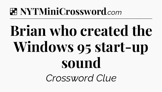 Solution: Brian who created the Windows 95 start-up sound - NYT Crossword