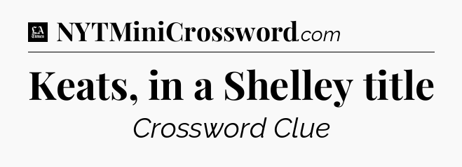 Keats, in a Shelley title - LA Times Crossword