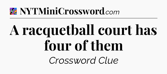 A racquetball court has four of them Crossword Clue