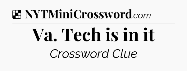 Solution: Va. Tech is in it - NYT Crossword