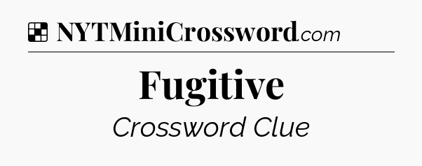 Solution: Fugitive - NYT Crossword