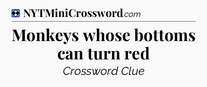 Solution: Monkeys whose bottoms can turn red - NYT Mini Crossword