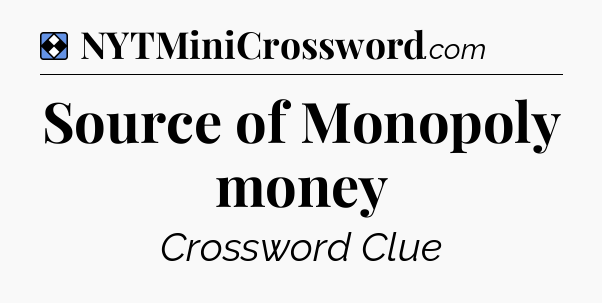 Solution: Source of Monopoly money - NYT Mini Crossword