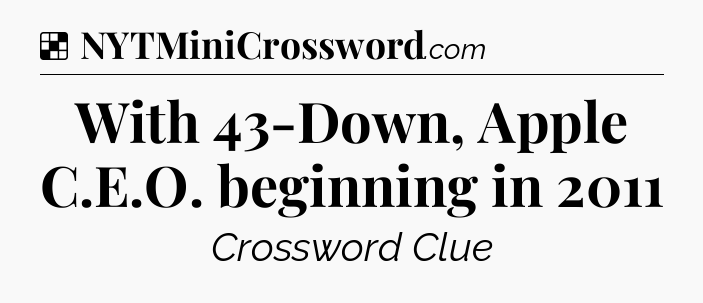 Solution: With 43-Down, Apple C.E.O. beginning in 2011 - NYT Crossword