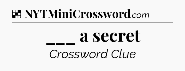 Solution: ___ a secret - NYT Crossword