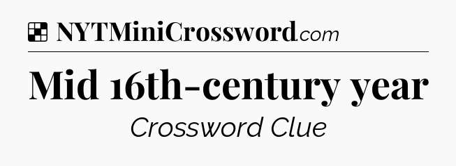 Solution: Mid 16th-century year - NYT Crossword